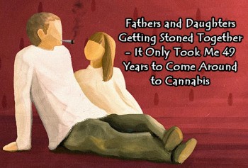 Fathers and Daughters Getting Stoned Together - It Only Took Me 49 Years to Come Around to Cannabis