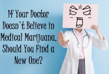 If Your Doctor Doesn't Believe in Medical Marijuana, Should You Find a New One?