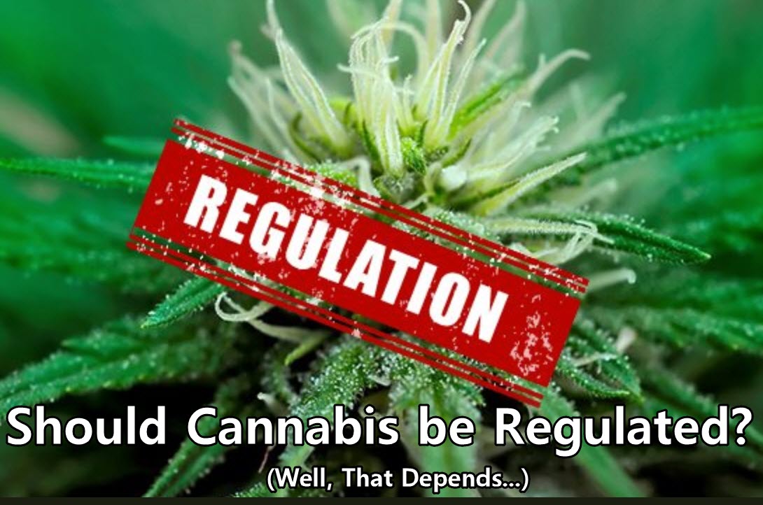 Should Cannabis Be Regulated At All? (Well, That Depends...)