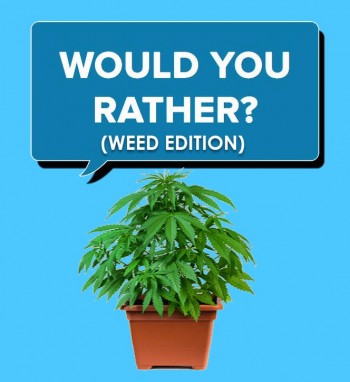 Would You Rather...The New Cannabis Hypothetical Game