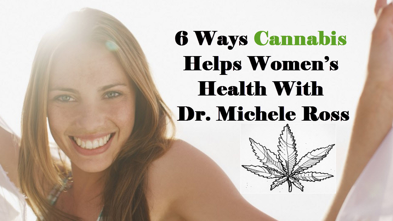 6 Ways Cannabis Helps Women s Health With Dr. Michele Ross