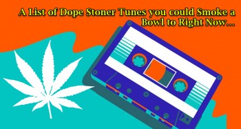 A List of Dope Stoner Tunes you could Smoke a Bowl to Right Now