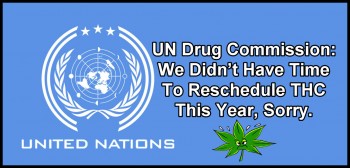 UN Drug Commission - We Didn’t Have Time To Reschedule THC This Year, Sorry