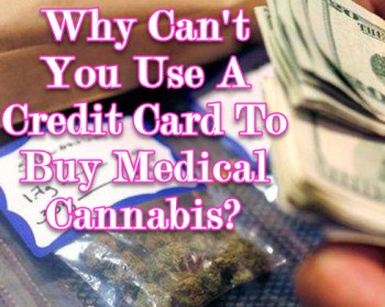 Why Can't You Use a Credit Card To Buy Medical Cannabis?