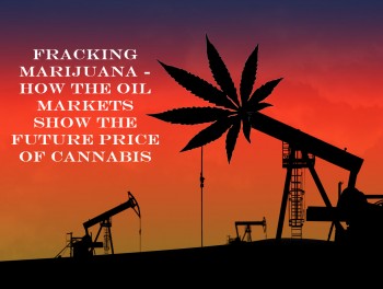 Fracking Marijuana - How the Oil Markets Show the Future Price of Cannabis