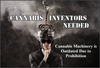 CANNABIS INVENTORS NEEDED : Cannabis Machinery Outdated Due to Prohibition