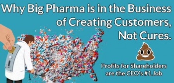 Big Pharma Creates Customers, Not Cures - It's the CEO's #1 Job