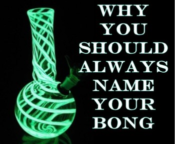 Why You Should Always Name Your Bong