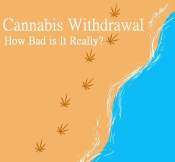 Cannabis Withdrawal - How Bad is It Really?