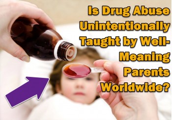 Is Drug Abuse Unintentionally Taught by Well Meaning Parents Worldwide?