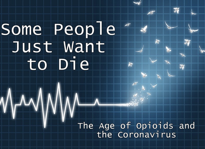 Some People Just Want To Die - The Age of Opioids and the Coronavirus