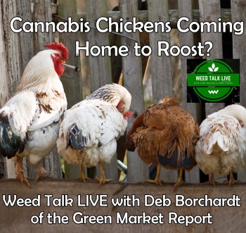 Cannabis Chickens Coming Home to Roost? - Weed Talk LIVE with Deb Borchardt of the Green Market Report
