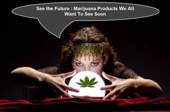 Weed 2020 : Future Marijuana Products We Want