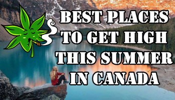 Best Places to Get High This Summer In Canada