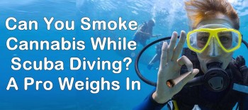 Can You Smoke Cannabis While Scuba Diving? A Pro Weighs In