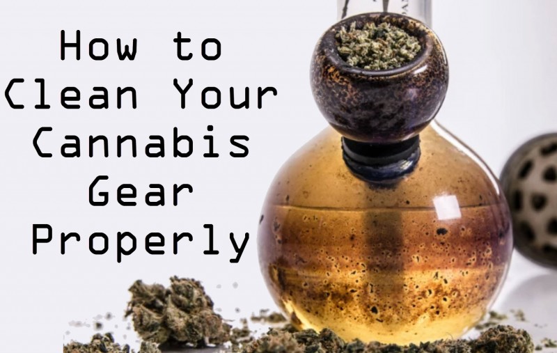 How to Clean Your Cannabis Gear Properly