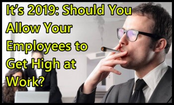 It’s 2019: Should You Allow Your Employees to Get High at Work?