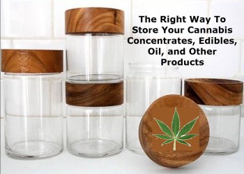 The Right Way To Store Your Cannabis Concentrates, Edibles, Oil, and Other Products