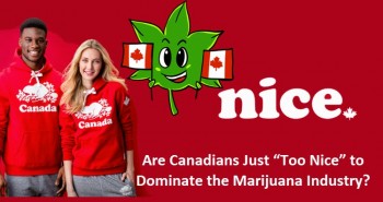 Are Canadians Just “Too Nice” to Dominate the Marijuana Industry?