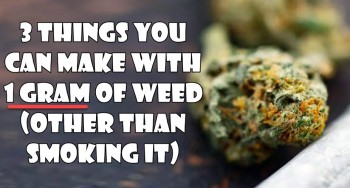 3 Things You Can Make With 1 Gram of Weed (Other Than Smoking It)