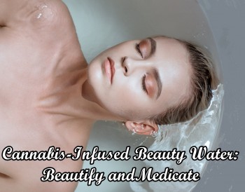 Cannabis-Infused Beauty Water: Beautify and Medicate