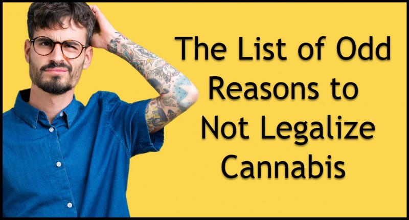 odd reasons given to not legalize marijuana
