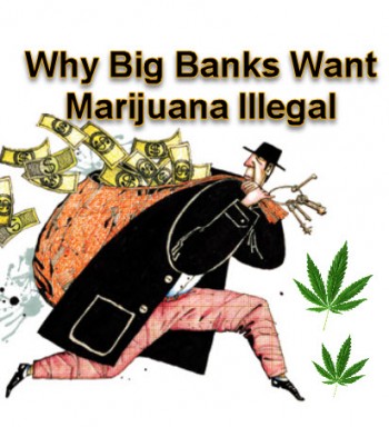Why Big Banks Want Marijuana Illegal, Wait, What?