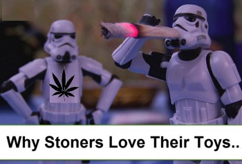 Why Stoner’s LOVE Their Toys