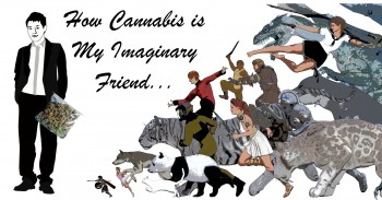 Cannabis is My Imaginary Friend and It Makes My Life Better