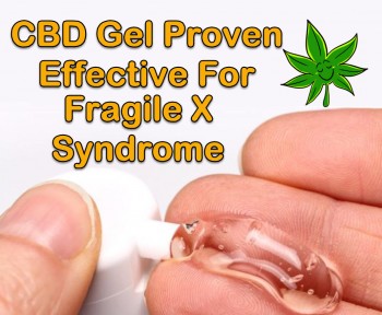 CBD Gel Proven Effective For Fragile X Syndrome