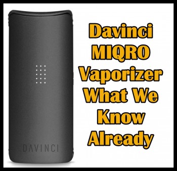 Davinci MIQRO Vaporizer | What We Know Already