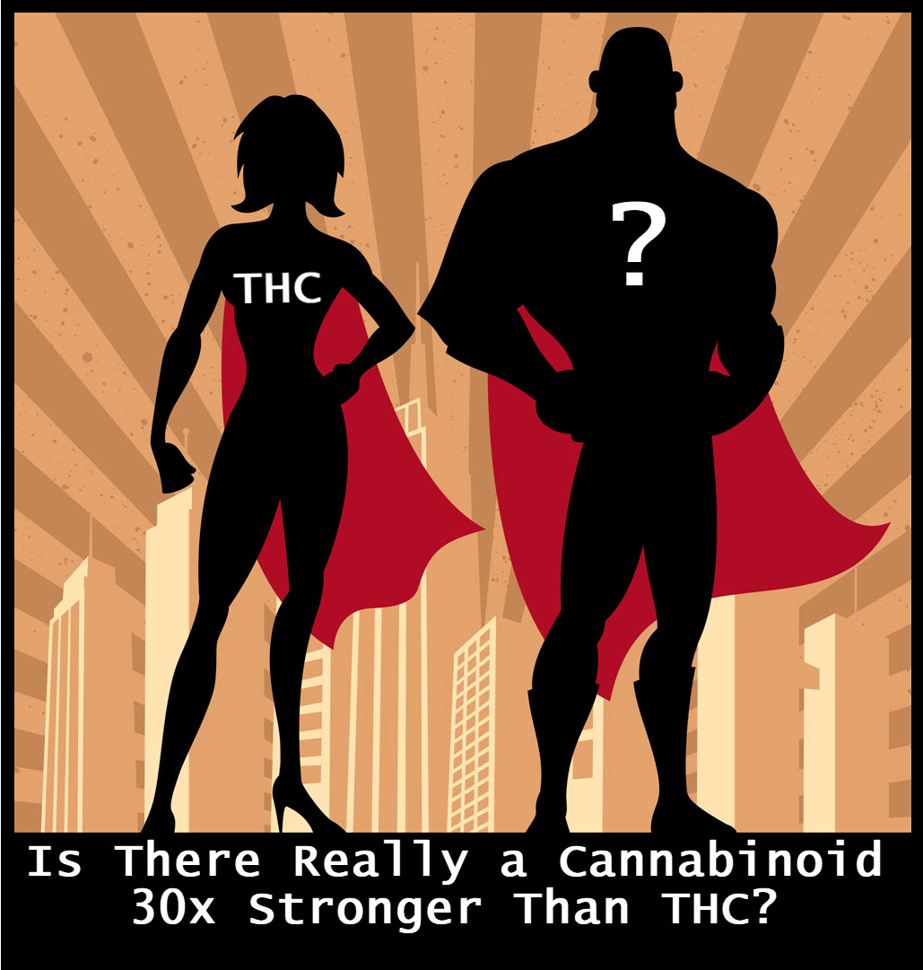 Is There Really A Cannabinoid 30x Stronger Than THC? Say What?