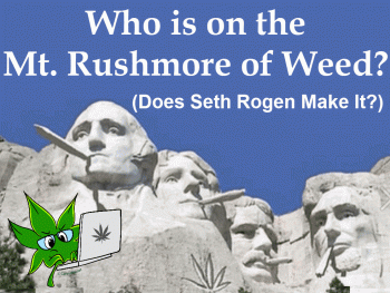 Who is on the Mount Rushmore of Weed - Does Seth Rogen Make It?