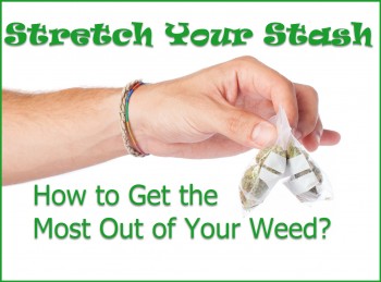 Stretch Your Stash - How to Get the Most Out of Your Weed