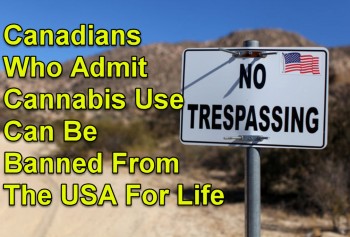 Canadians Who Admit Cannabis Use Can Be Banned From The USA For Life