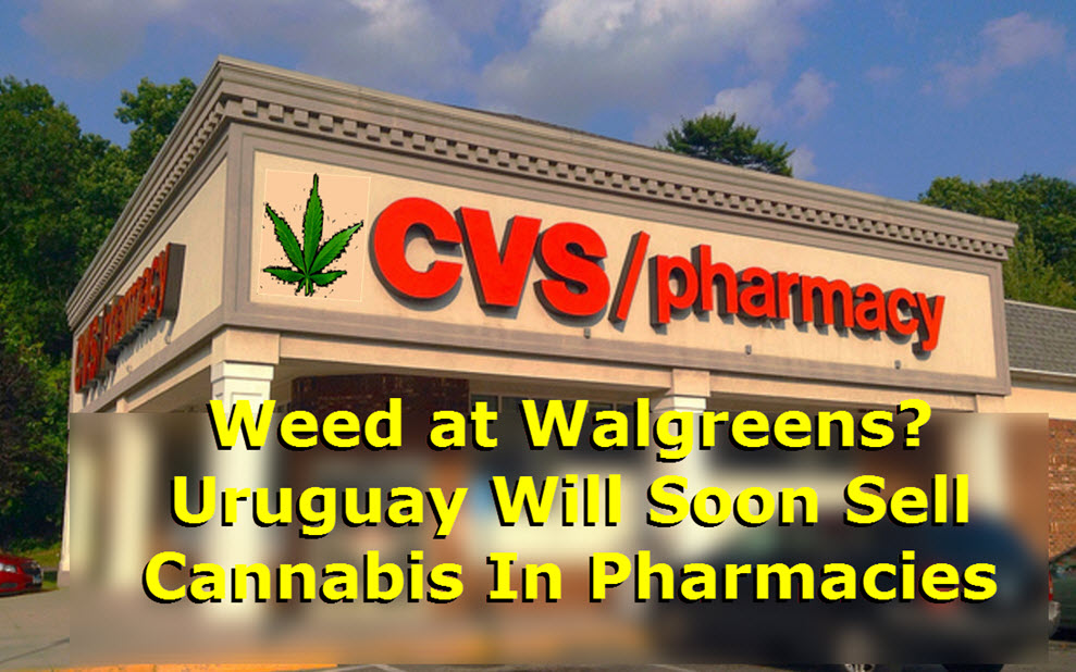 Get Your Pot at CVS or Walgreens? You Bet In Uruguay