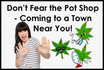 Don’t Fear the Pot Shop – Coming to a Town Near You!