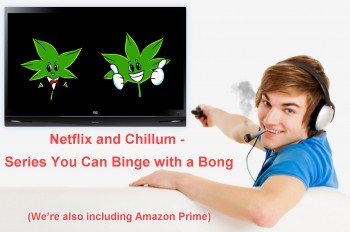 Netflix and Chillum – Series You Can Binge with a Bong (We’re also including Amazon Prime)