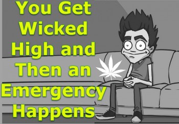 You Get Wicked High and Then an Emergency Happens