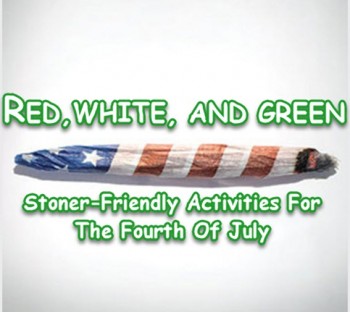 Red, White, and Green: Stoner-Friendly Activities For The Fourth Of July