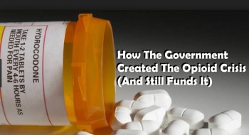 How The Government Created The Opioid Crisis (And Still Funds It)