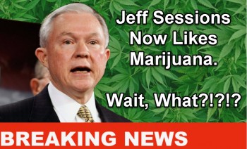 Jeff Sessions Now Likes Marijuana.  Wait, What?!?!