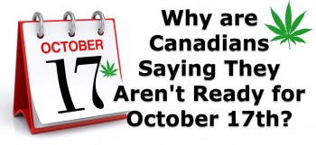 Why are Canadians Saying They Aren't Ready For October 17th?