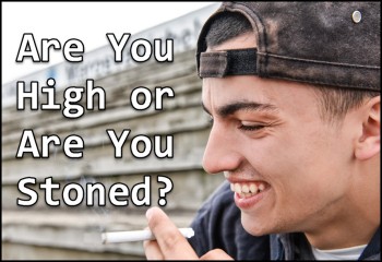 Are You High or Are You Stoned? Wait? What? Is There a Difference?