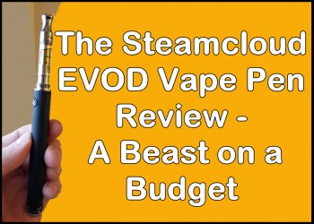 The Steamcloud EVOD Vape Pen Review – A Beast on a Budget