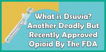 What is Dsuvia - Another Deadly But Recently Approved Opioid By The FDA