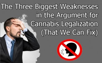 The Three Biggest Weaknesses in the Argument for Cannabis Legalization (That We Can Fix!)