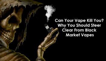 Can Your Vape Kill You? Why You Should Steer Clear From Black Market Vapes