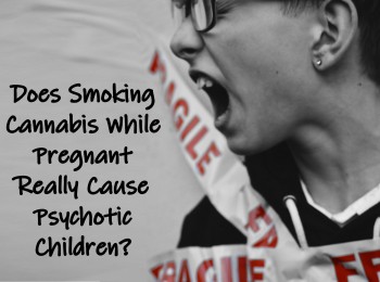 Does Smoking Cannabis While Pregnant Really Cause Psychotic Children?