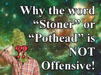 Why the word “Stoner” or “Pothead” is NOT Offensive!
